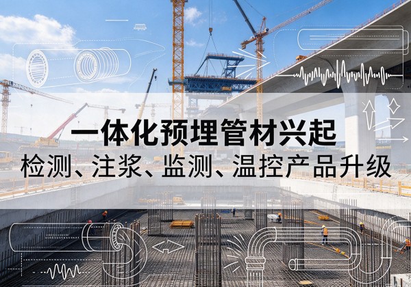 河北区一体化管材产品兴起，声测注浆一体管、多功能预埋管应用增多